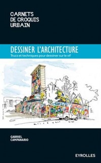 Dessiner l'architecture: Trucs et astuces pour dessiner sur le vif.