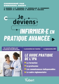 Je deviens IPA : le guide de l'infirmier et de l'infirmière en pratique avancée: La formation d'IPA - Les compétences et responsabilités à jour - La législation la plus récente - Des témoignages
