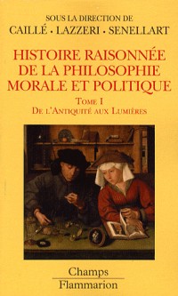 Histoire raisonnée de la philosophie morale et politique : Tome 1, De l'Antiquité aux Lumières
