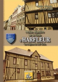 Petite Histoire de la Ville d'Harfleur (des Origines au XIXe Siecle)