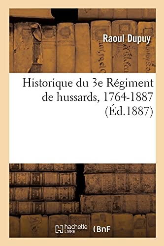 Historique du 3e Régiment de hussards, 1764-1887: d'après les archives du corps, celles du dépôt de la guerre et autres documents originaux