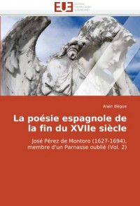La poésie espagnole de la fin du XVIIe siècle: José Pérez de Montoro (1627-1694), membre d'un Parnasse oublié (Vol. 2)