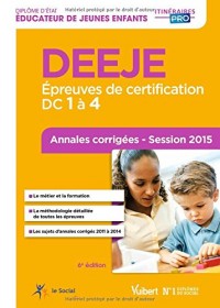DEEJE (Éducateur de jeunes enfants) - Épreuves de certification : DC 1 à 4 - Annales corrigées - Session 2015