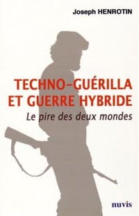 Techno-guérilla et guerre hybride : Le pire des deux mondes