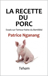 La Recette du porc: Essais sur l'amour-haine du Bamiléké