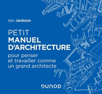 Petit manuel d'architecture : Pour apprendre à penser et travailler comme un grand architecte