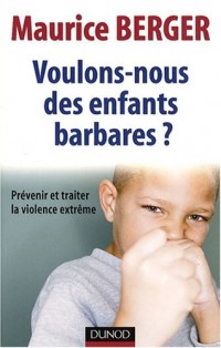 Voulons-nous des enfants barbares ? : Prévenir et traiter la violence extrême