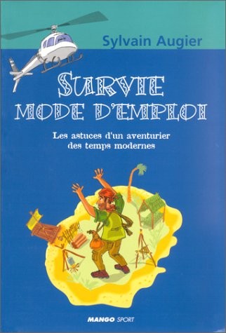 Survie mode d emploi : Les astuces d'un aventurier des temps modernes