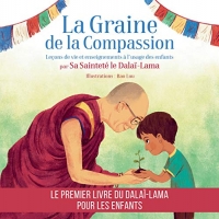 La graine de la compassion : Leçons de vie et enseignements à l'usage des enfants par Sa Sainteté le Dalaï-Lama
