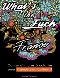 Cahier d'injures à colorier: What's the fuck France pour Français en colère
