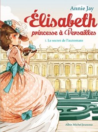 Le Secret de l'automate: Elisabeth, princesse à Versailles - tome 1