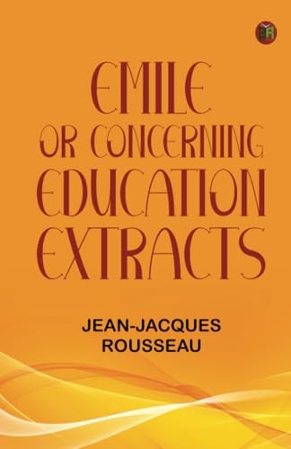 Emile; Or Concerning Education; Extracts [9789365974850]