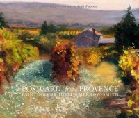 Postcard from Provence: A Painting a Day - Five Year's of Daily Paintings Distilled into a Painter's 'year in Provence'