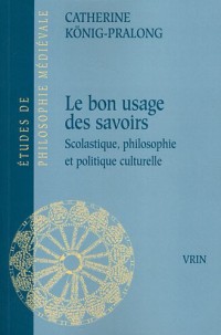 Du bon usage des savoirs. Scolastique, philosophie et politique culturelle