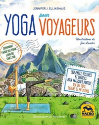 Yoga pour voyageurs: Comment faire du yoga loin de chez soi. Séquences, postures et conseils pour pratiquer partout sur un tapis, dehors et en voyage