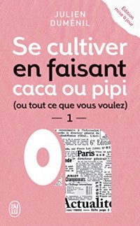 Se cultiver en faisant caca ou pipi (ou ce que vous voulez) : Tome 1
