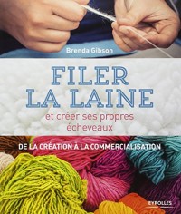 Filer la laine et créer ses propres écheveaux: De la création à la commercialisation.