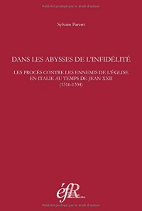 Dans les abysses de l'infidélité : Les procès contre les ennemis de l'Eglise en Italie au temps de Jean XXII (1316-1334)