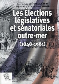 Les élections législatives et sénatoriales outre mer (1848-1981)
