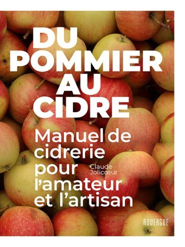 Du pommier au cidre: Manuel de cidrerie pour l'amateur et l'artisan