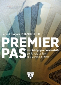 Premier pas : 1570 km à pied jusqu'à Compostelle par la voie de Tours et le chemin du nord