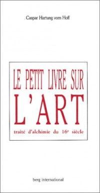 Le petit livre sur l'art : Traité d'alchimie du 16e siècle