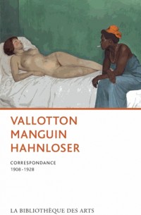 Vallotton, Manguin, Hahnloser. Correspondance 1908-1928