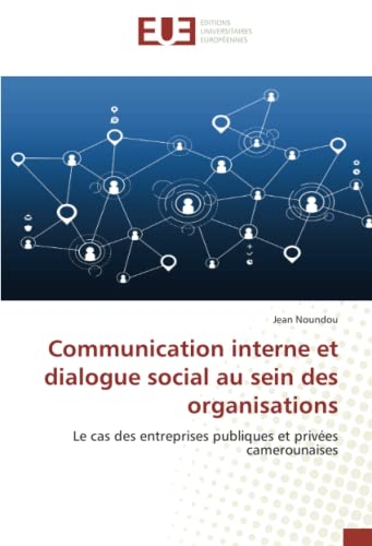 Communication interne et dialogue social au sein des organisations: Le cas des entreprises publiques et privées camerounaises