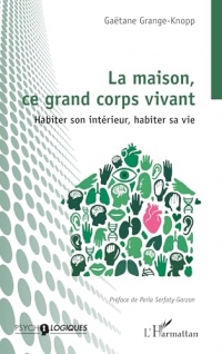 La maison, ce grand corps vivant: Habiter son intérieur, habiter sa vie