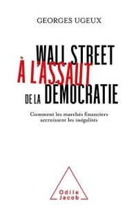 Wall Street à l'assaut de la démocratie: Comment les marchés financiers accroissent les inégalités