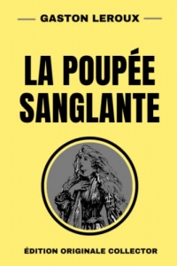 Gaston Leroux La Poupée Sanglante: Édition Originale Collector