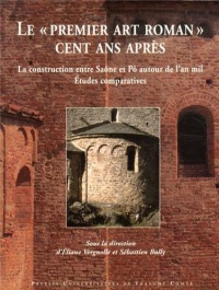 Lepremier art roman cent ans après : La construction entre Saône et Pô autour de l'an mil : études comparatives