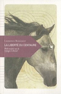 La Liberté du centaure, Petit traité sur le voyage à cheval