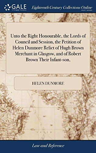 Unto the Right Honourable, the Lords of Council and Session, the Petition of Helen Dunmore Relict of Hugh Brown Merchant in Glasgow, and of Robert Brown Their Infant-Son,