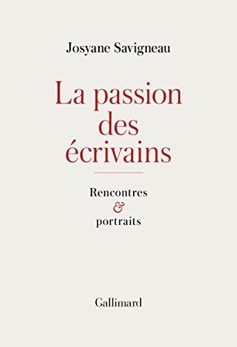 La passion des écrivains: Rencontres et portraits