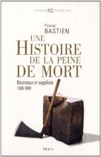 Histoire de la peine de mort. Bourreaux et supplices (1500-1800)