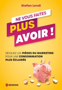 Ne vous faites plus avoir !: Déjouez les pièges du marketing pour une consommation plus éclairée