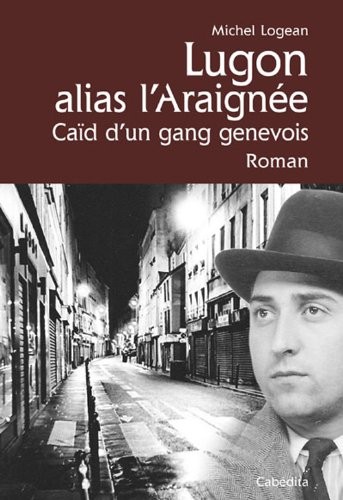 Lugon alias l'Araignée : Caïd d'un gang genevois