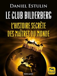 Le Club Bilderberg: L’histoire secrète des maîtres du monde