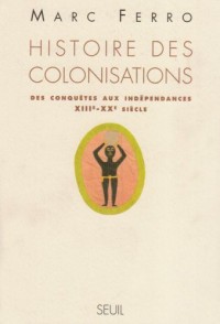 Histoire des colonisations. Des conquêtes aux indépendances (XIIIe-XXe siècle)