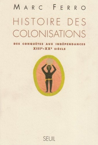 Histoire des colonisations. Des conquêtes aux indépendances (XIIIe-XXe siècle)