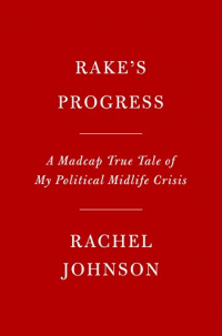 Rake's Progress: A Madcap True Tale of My Political Midlife Crisis