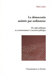 La démocratie assistée par ordinateur : Du sujet politique au consommateur à caractère politique