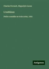 L'oublieux: Petite comédie en trois actes, 1691