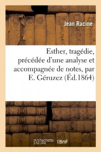 Esther, tragédie de Jean Racine, précédée d'une analyse et accompagnée de notes, par E. Géruzez.