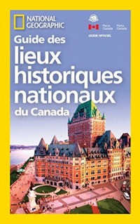 National Geographic Guide des Lieux historiques nationaux du Canada