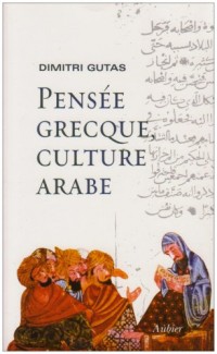 Pensée grecque, culture arabe : Le mouvement de traduction gréco-arabe à Bagdad et la société abbasside primitive (IIe-IVe/VIIIe-Xe siècles)