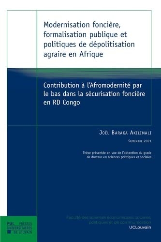 Modernisation foncière, formalisation publique et politiques de dépolitisation agraire en Afrique: Contribution à l'Afromodernité par le bas dans la sécurisation foncière en RD Congo