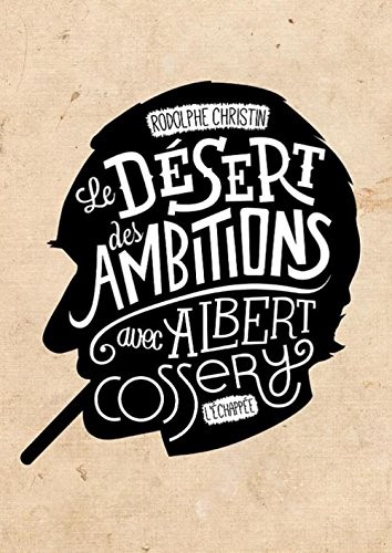 Le désert des ambitions : Avec Albert Cossery