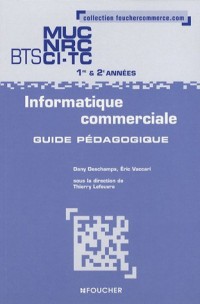 Informatique commerciale BTS MUC NRC CI-TC 1e et 2e années : Guide pédagogique